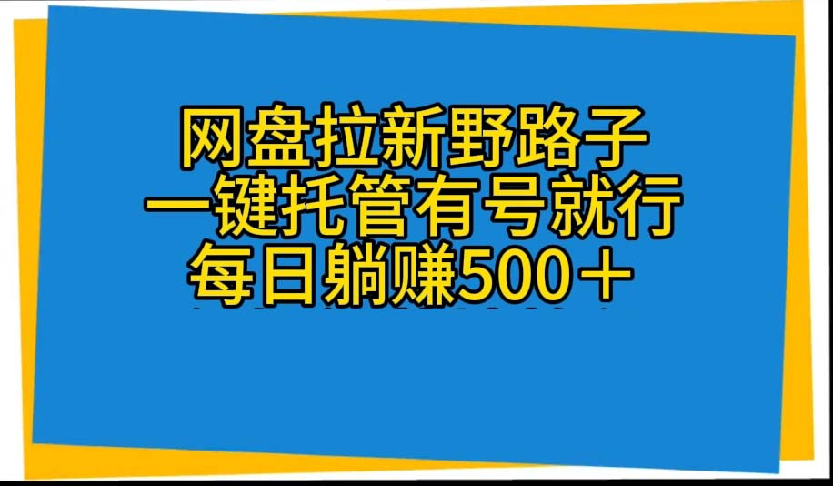(10468期)网盘拉新野路子,一键托管有号就行,全自动代发视频,每日躺赚500+-盛鼎技术